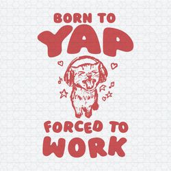 Born To Yap Forced To Work Cat With Headphones SVG