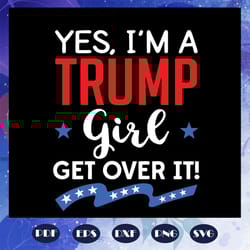 support trump funny quotes - yes i am a trump girl get over it svg
