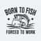 ChampionSVG-Relax-Born-To-Fish-Forced-To-Work-SVG.jpg