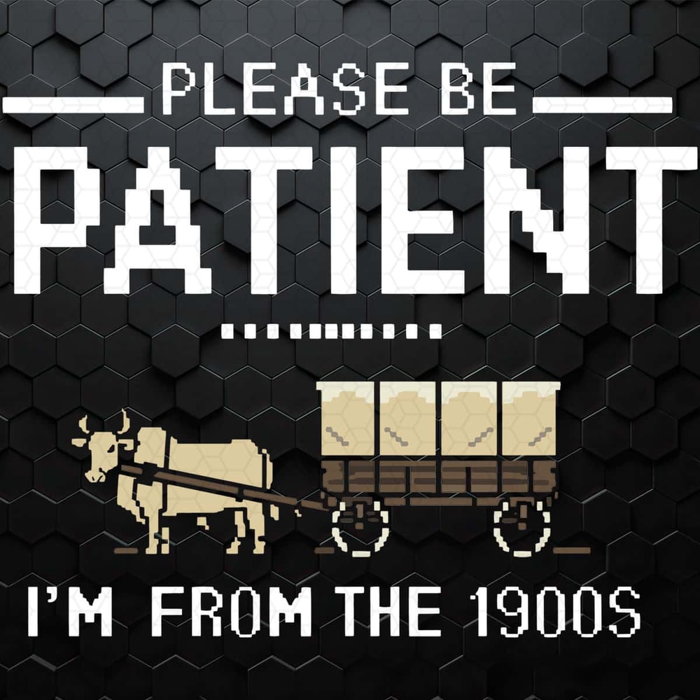 WikiSVG-Funny-Meme-Adult-Please-Be-Patient-I’m-From-The-1900s-SVG.jpg