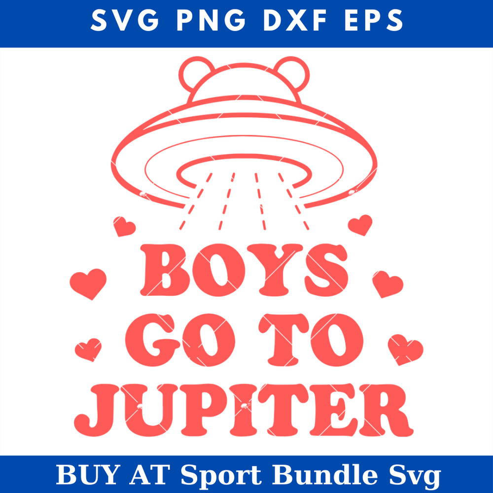 Boys Go To Jupiter Svg, Alien UFO Svg, Funny Valentine Day.jpg