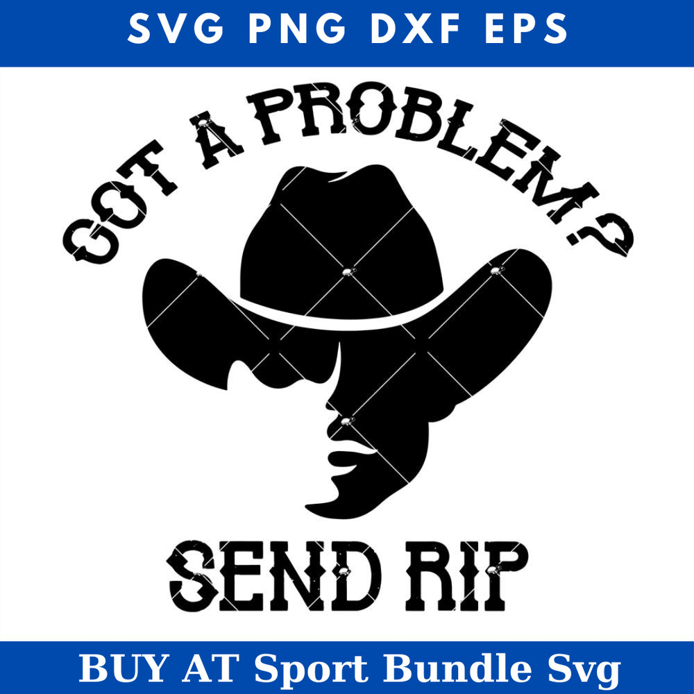 Got A Problem Send Rip Svg, Cowboy Svg, Cowboy Silhouette.jpg