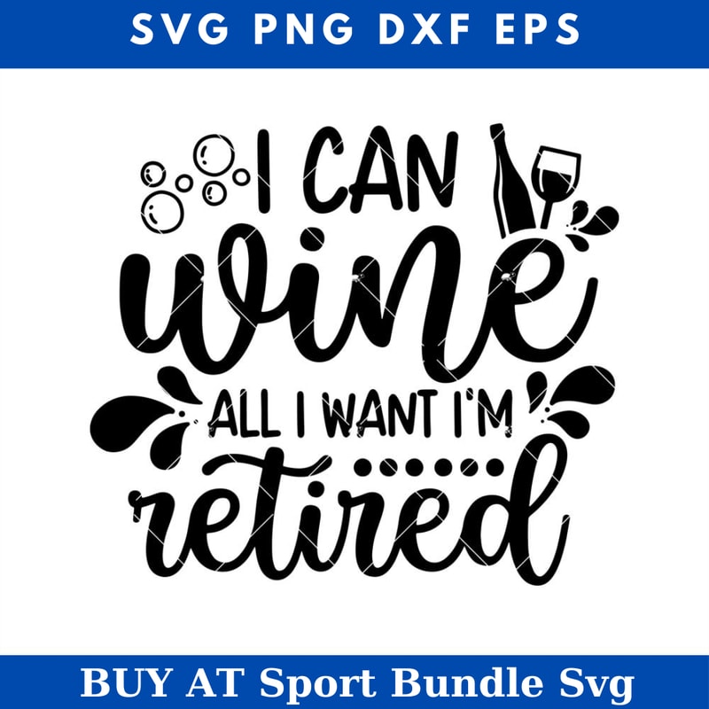 I Can Wine All I want Im Retired Svg, Retirement Svg.jpg