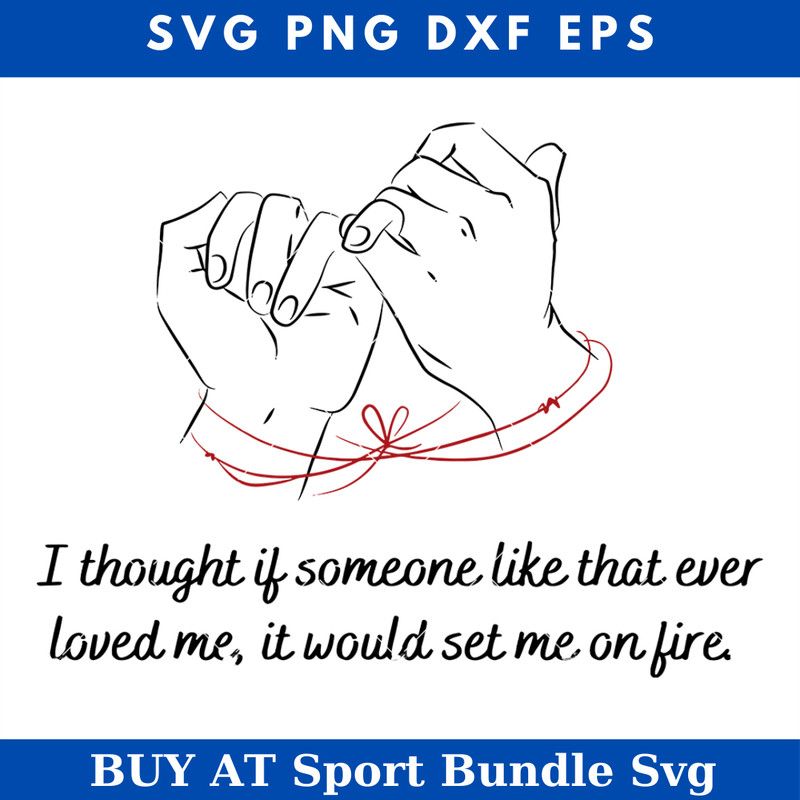 I Thought If Someone Like That Ever Loved Me It Would Set Me on Fire Svg.jpg