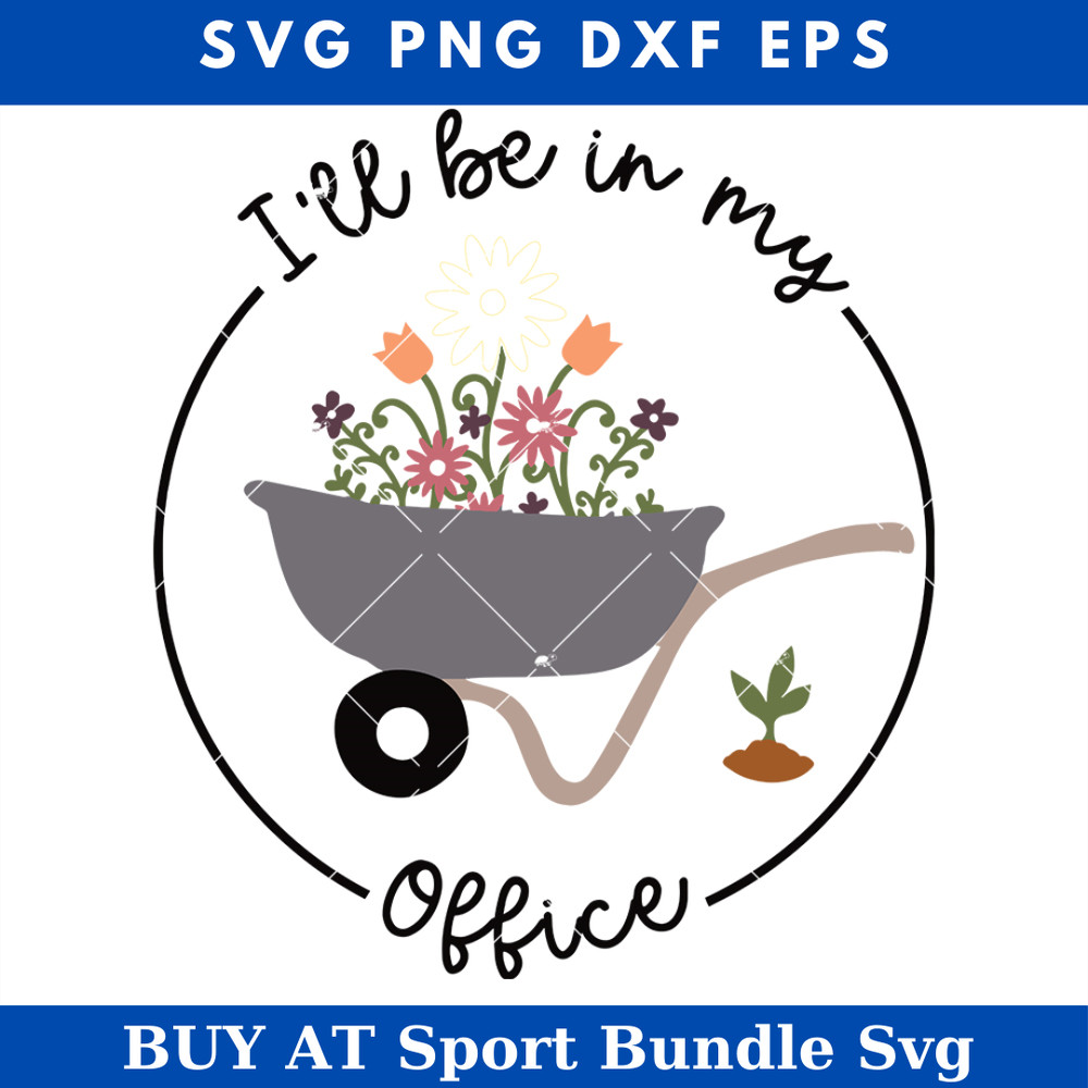 Ill Be In My Office Gardening Wheelbarrow Svg, Cute.jpg