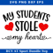 My Students Stole My Heart Svg, Teacher Valentine Svg.jpg