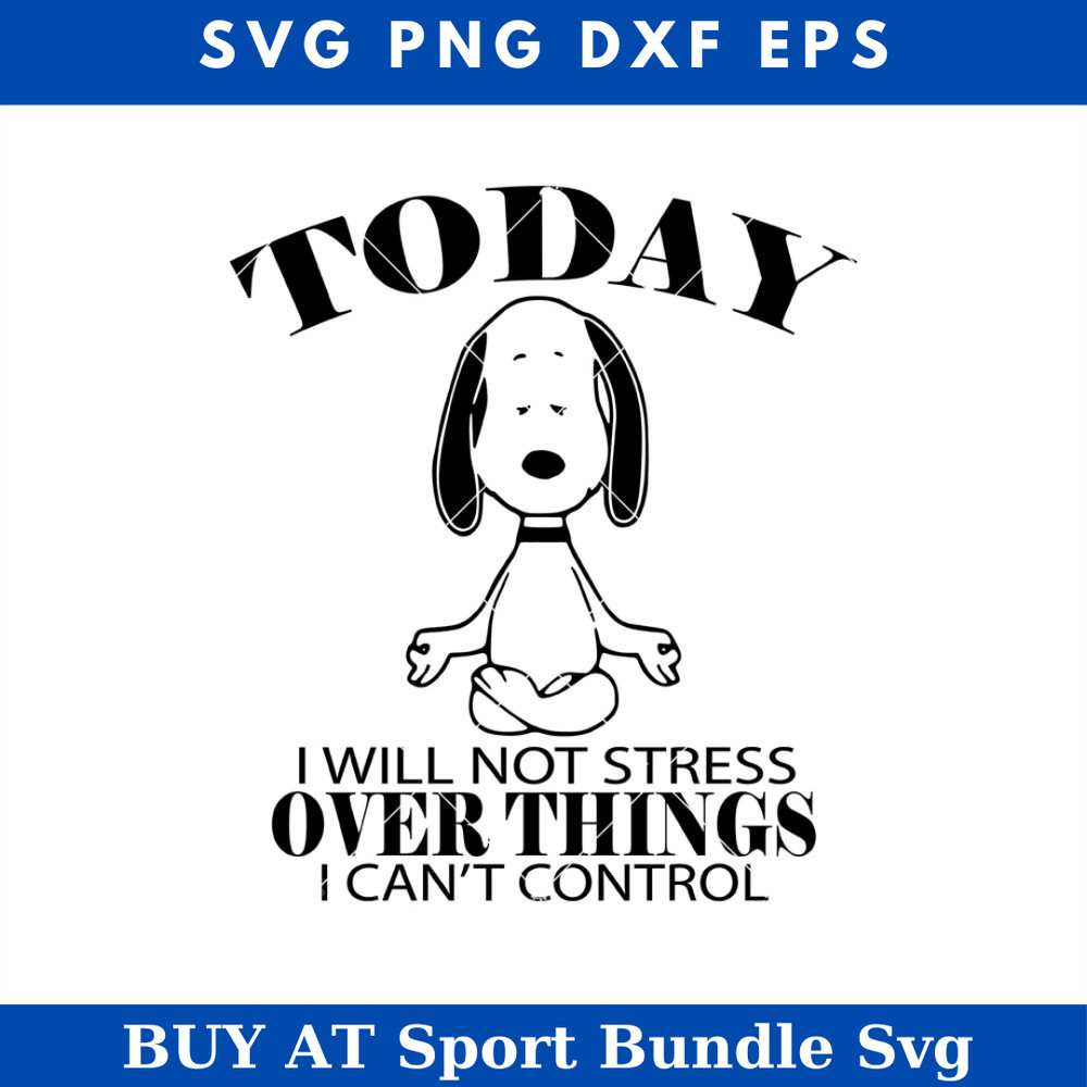 Snoopy Yoga Svg, Today I Will Not Stress Over Things I Can’t Control Svg.jpg