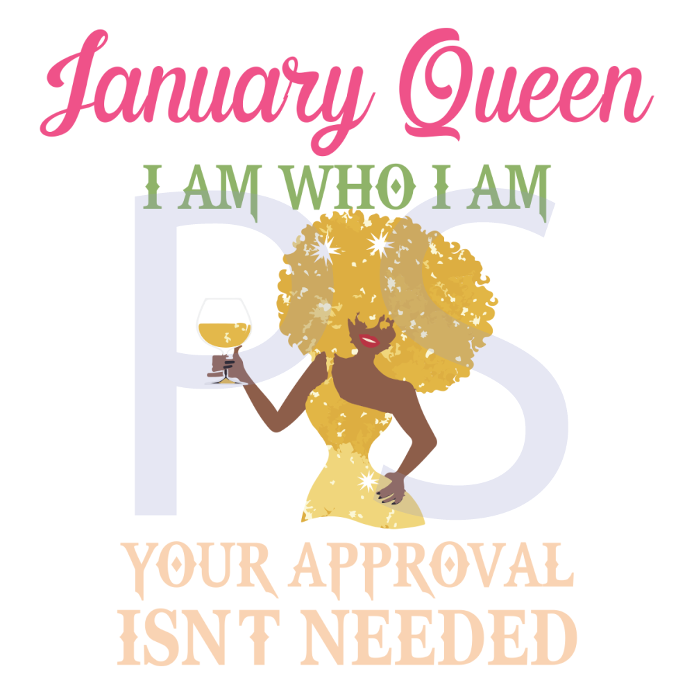 January-Queen-I-Am-Who-I-Am-Your-Approval-Isnt-Needed-Birthday-Svg-BD28102020.png