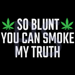 so blunt you can smoke my truth svg, trending svg, marijuana svg, weed svg, pot leaf svg, smoking svg, smoke weed svg, c