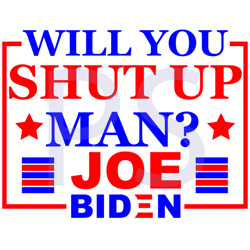 will you shut up man joe biden,trending svg, joe biden svg, joe biden gift, joe biden shirt, joe biden lover gift, joe b