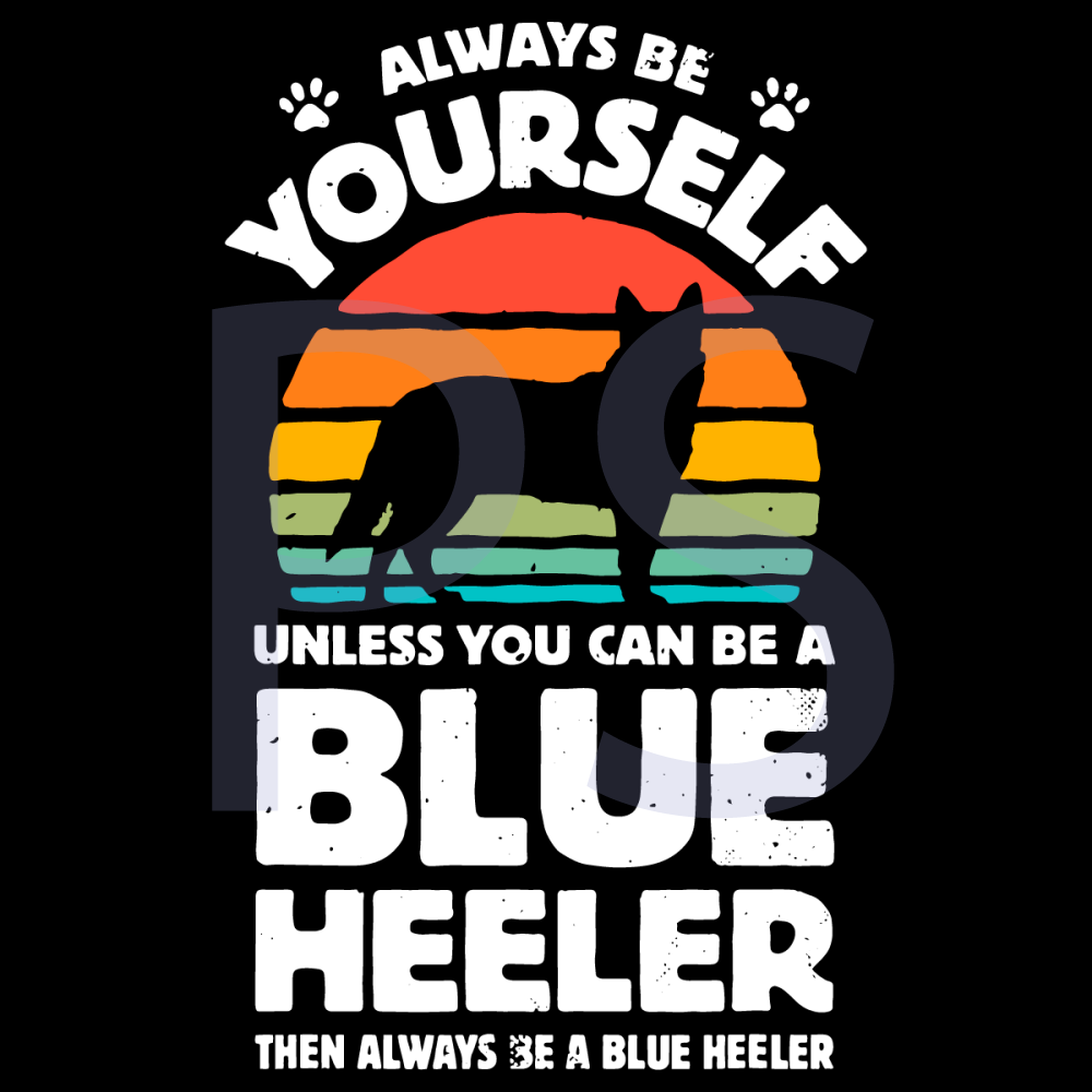 Always-Be-Yourself-Unless-You-Can-Be-A-Blue-Heeler-Svg-TD1212021.png