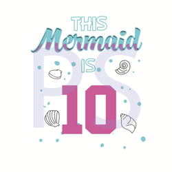 this mermaid is 10 birthday svg, birthday svg, mermaid svg, mermaid birtday svg, birthday kids svg, 10 years old svg, 10