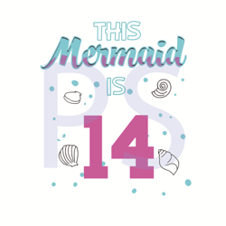 this mermaid is 14 birthday svg, birthday svg, mermaid svg, mermaid birtday svg, birthday kids svg, 14 years old svg, 14