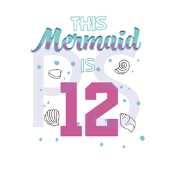 this mermaid is 12 birthday svg, birthday svg, mermaid svg, mermaid birtday svg, birthday kids svg, 12 years old svg, 12