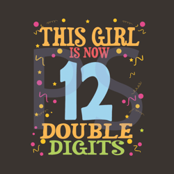 this girl is now 12 double digits svg, birthday svg, birthday girls, 12 years old, 12th birthday, daughter gifts svg, da