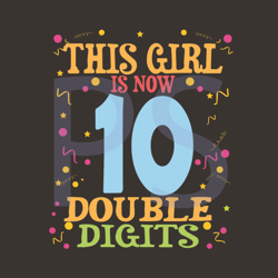 this girl is now 10 double digits svg, birthday svg, my children svg, birthday girls, 10 years old, 10th birthday, birth