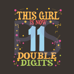 this girl is now 11 double digits svg, birthday svg, my children svg, birthday girls,11 years old, 11th birthday, birthd