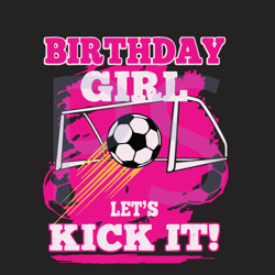 birthday girl lets kick it svg, birthday svg, birthday girl svg, birthday girl gifts, birthday soccer svg, soccer svg, g
