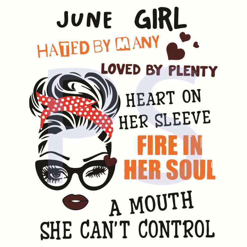 June-Girl-Hated-By-My-Loved-By-Plenty-Heart-On-Her-Sleeve-Fire-In-Her-Soul-Svg-BD210416LT26.jpg