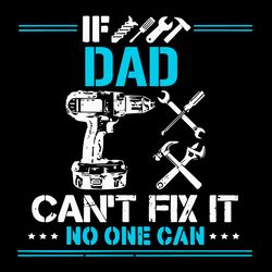 if dad cant fix it no one can svg, fathers day svg, technical tool svg, dad svg, engineers svg, father svg, happy father
