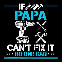 if papa cant fix it no one can svg, fathers day svg, technical tool svg, papa svg, engineers svg, father svg, happy fath