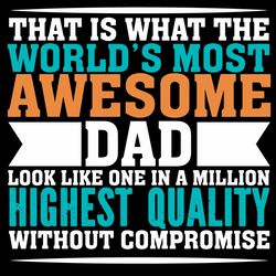 that is what the worlds most awesome dad svg, fathers day svg, awesome dad, dad svg, father svg, happy fathers day svg,