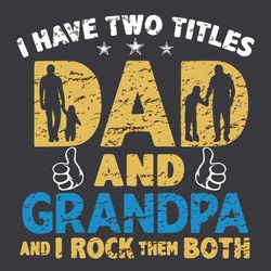 i have two titles dad and granpa and i rock them both svg, fathers day svg, two titles dad, dad svg, grandpa svg, father