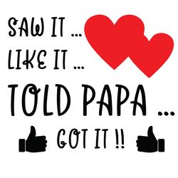 saw it like it told papa got it svg, fathers day svg, papa svg, hearts svg, papa hearts svg, daddy svg, fathers svg, hap