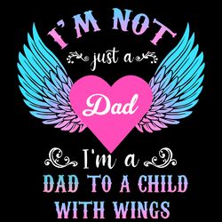 i am not just a dad i am a dad to a child with wings svg, fathers day svg, fathers svg, dad svg, dad wings svg, dad ange