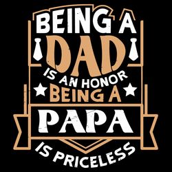being a dad is an honor being a papa is priceless svg, fathers day svg, father svg, happy fathers day, dad svg, daddy sv