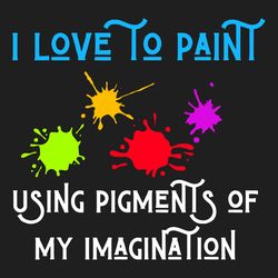 i love to paint pigments of my imagination svg, trending svg, painting svg, pigment svg, imagination svg, painter svg, p