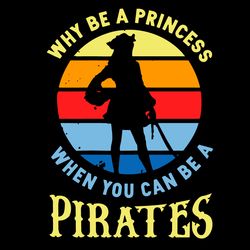 why be a princess when you can be a pirates svg, trending svg, pirates svg, princess svg, vintage pirates svg, femal pir