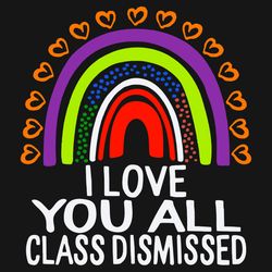i love you all class dismissed svg, trending svg, i love you svg, class svg, class dismissed svg, last day svg, school t