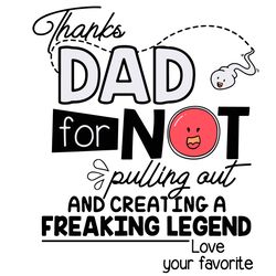 thanks dad for not pulling out and creating a freaking legend svg, fathers day svg, thanks dad svg, pulling out svg, fun