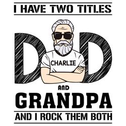 i have two titles dad and grandpa and i rock them both svg, fathers day svg, dad svg, grandpa svg, beard svg, cool grand