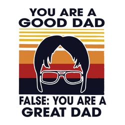 you are good dad false you are a great dad svg, fathers day svg, fathers day svg, fathers svg, happy fathers day, dad sv
