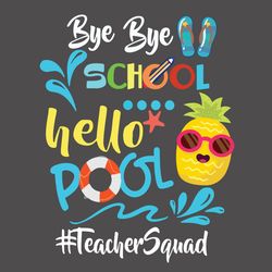 bye bye school hello pool svg, trending svg, teacher squad svg, teachers svg, students svg, summer holiday svg, swimming