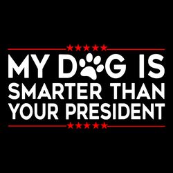my dog is smarter than your president svg, trending svg, smarter svg, my dog svg, dog feet svg, funny saying svg, presid