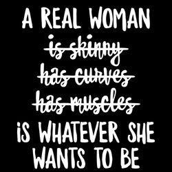 a real woman is whatever she wants to be svg, trending svg, real woman svg, woman svg, woman gifts, woman lovers, best w
