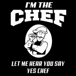 i am the chef let me hear you say yes chef svg, trending svg, chef svg, chef gifts, chef love, funny chef svg, cute chef