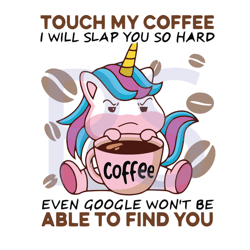 touch my coffee i will slap you so hard even google will not be able find you svg, trending svg, unicorn svg, coffee svg