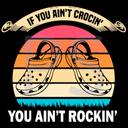 if you aint crocin you aint rockin svg, trending svg, crocs svg, vintage crocs svg, crocodile svg, rockin svg, funny cro
