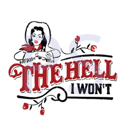 the hell i wont svg, trending svg, the hell svg, lady svg, woman svg, rose svg, lady rose svg, lady gifts, lady lovers,