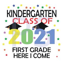 kindergarten class of 2021 first grade here i come svg, trending svg, kindergarten svg, class of 2021 svg, first grade s