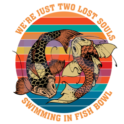 we just two lost souls swimming in fish bowl svg, trending svg, fish svg, koi fish svg, vintage fish svg, swimming svg,