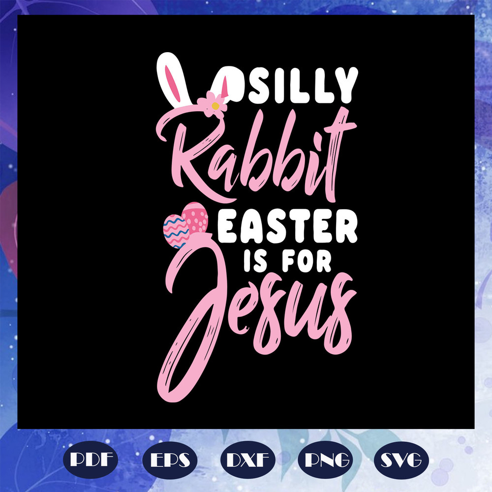 Silly-Rabbit-Easter-Is-For-Jesus-Svg-EA1008202070.jpg