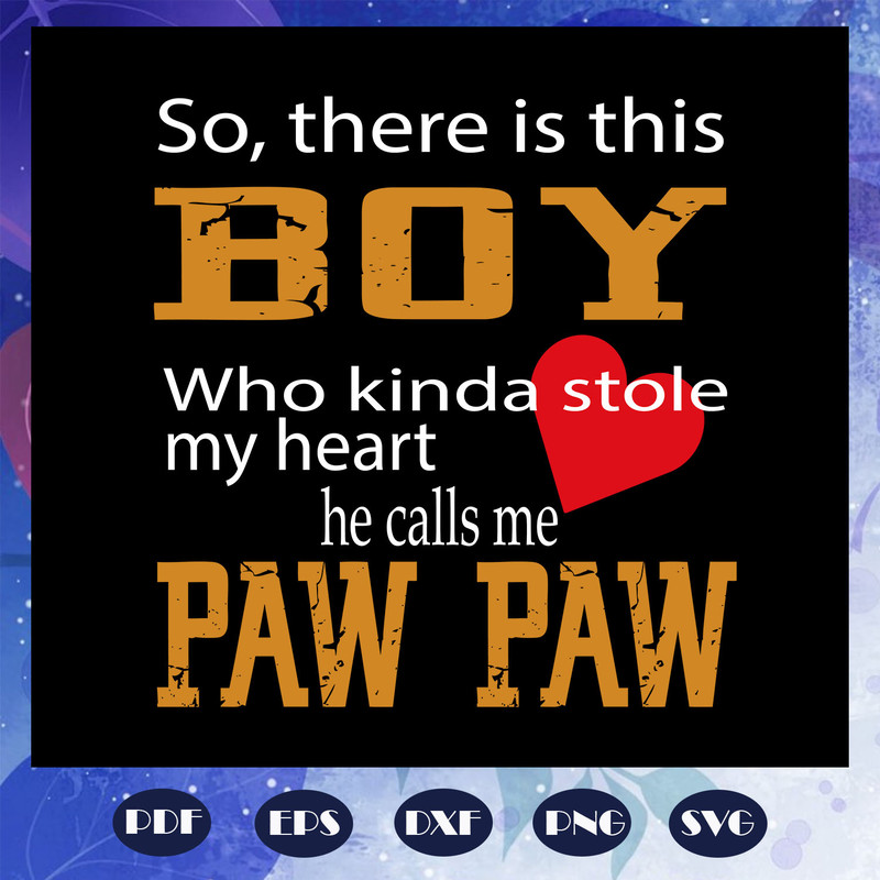 So-there-is-this-boy-who-kinda-stole-my-heart-he-calls-me-paw-paw-svg-FD08082020.jpg