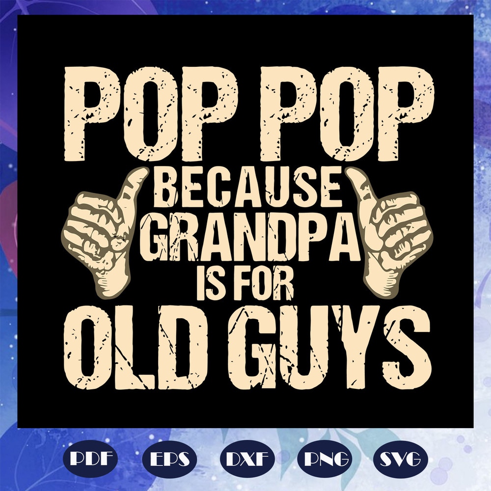 Pop-pop-because-grandpa-is-for-old-guys-svg-FD08082020.jpg