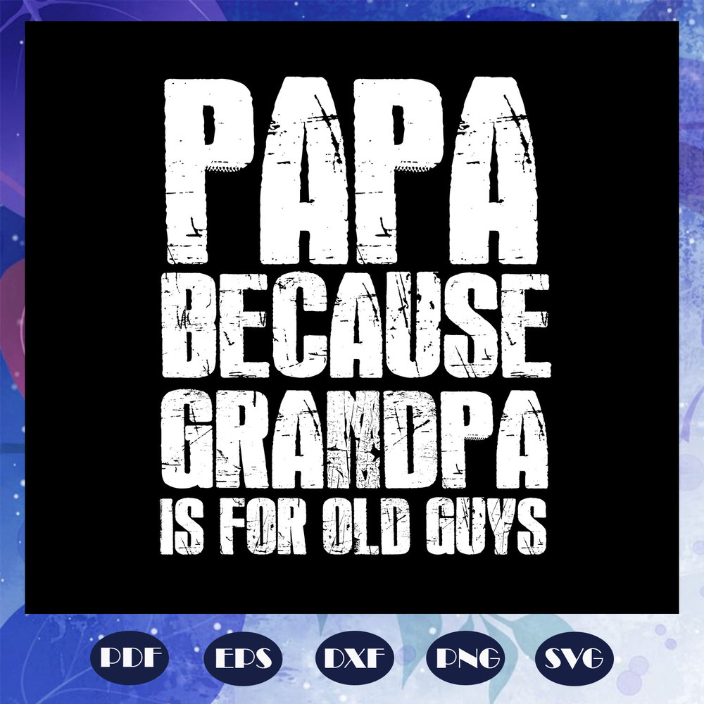 Papa-because-grandfather-is-for-old-guys-fathers-day-svg-FD07082020.jpg