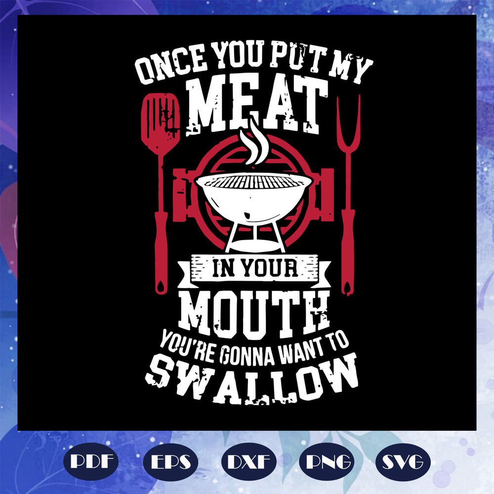 Once-you-put-my-meat-in-your-mouth-svg-FD07082020.jpg